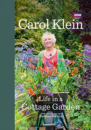 Life in a Cottage Garden: a delightful, personal account of a year spent delighting in and cherishing a beautiful garden from the BBC’s Carol Klein